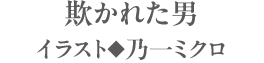 欺かれた男　イラスト◆乃一ミクロ